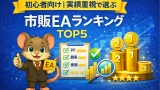 初心者向け｜実績重視で選ぶ市販EAランキングTOP5